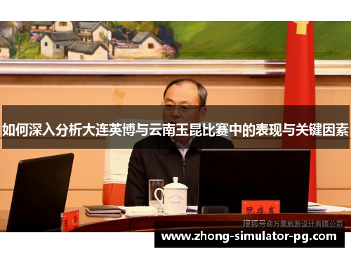 如何深入分析大连英博与云南玉昆比赛中的表现与关键因素 如何深入分析大连英博与云南玉昆比赛中的表现与关键因素