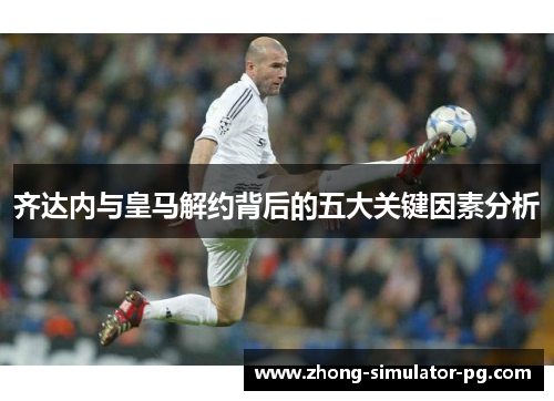 齐达内与皇马解约背后的五大关键因素分析