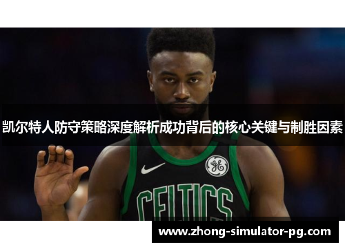 凯尔特人防守策略深度解析成功背后的核心关键与制胜因素 凯尔特人防守策略深度解析成功背后的核心关键与制胜因素