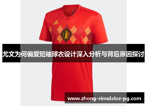 尤文为何偏爱短袖球衣设计深入分析与背后原因探讨 尤文为何偏爱短袖球衣设计深入分析与背后原因探讨
