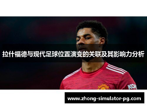 拉什福德与现代足球位置演变的关联及其影响力分析 拉什福德与现代足球位置演变的关联及其影响力分析