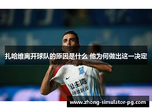 扎哈维离开球队的原因是什么 他为何做出这一决定 扎哈维离开球队的原因是什么 他为何做出这一决定