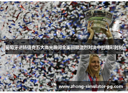 葡萄牙逆转捷克五大高光瞬间全面回顾激烈对决中的精彩时刻