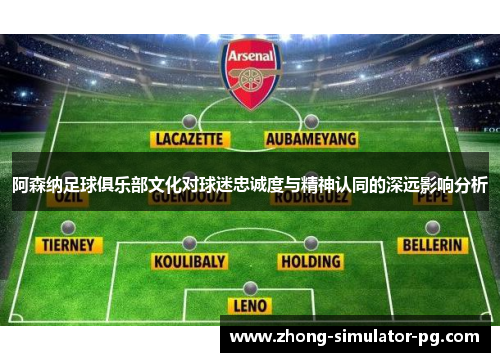 阿森纳足球俱乐部文化对球迷忠诚度与精神认同的深远影响分析 阿森纳足球俱乐部文化对球迷忠诚度与精神认同的深远影响分析