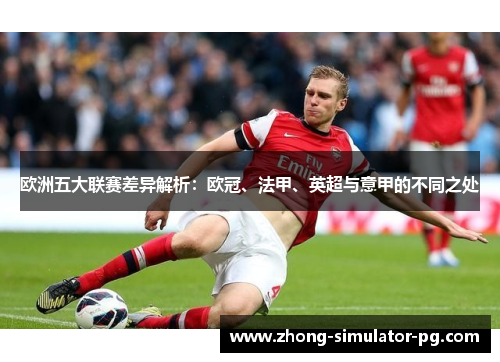 欧洲五大联赛差异解析:欧冠、法甲、英超与意甲的不同之处 欧洲五大联赛差异解析:欧冠、法甲、英超与意甲的不同之处