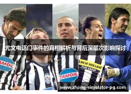 尤文电话门事件的真相解析与背后深层次影响探讨