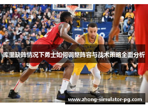 库里缺阵情况下勇士如何调整阵容与战术策略全面分析