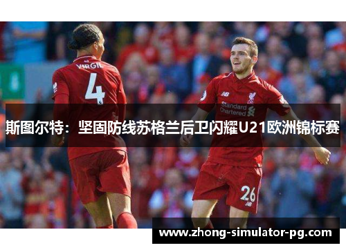 斯图尔特：坚固防线苏格兰后卫闪耀U21欧洲锦标赛